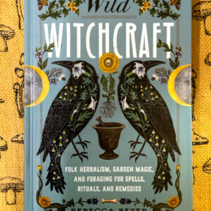 Wild Witchcraft Folk Herbalism, Garden Magic, and Foraging for Spells, Rituals, and Remedies - The Inspirational Studio