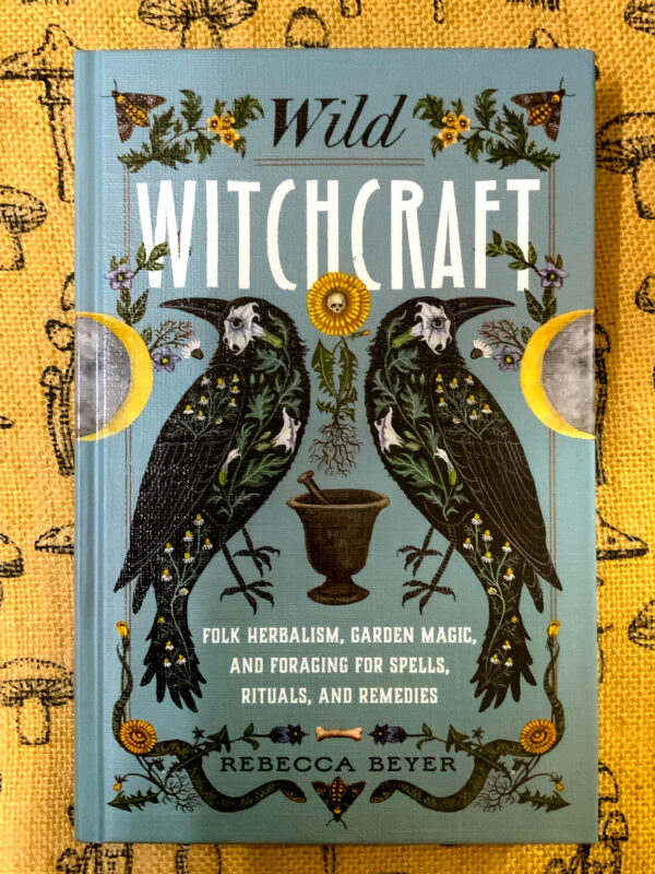 Wild Witchcraft Folk Herbalism, Garden Magic, and Foraging for Spells, Rituals, and Remedies - The Inspirational Studio